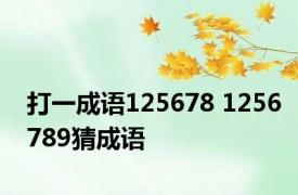 打一成语125678 1256789猜成语