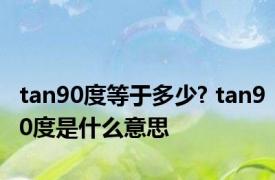tan90度等于多少? tan90度是什么意思