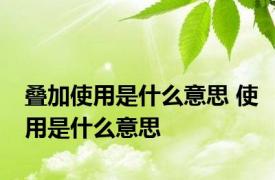 叠加使用是什么意思 使用是什么意思