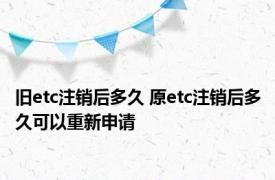 旧etc注销后多久 原etc注销后多久可以重新申请