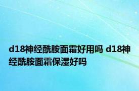 d18神经酰胺面霜好用吗 d18神经酰胺面霜保湿好吗