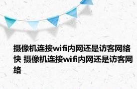摄像机连接wifi内网还是访客网络快 摄像机连接wifi内网还是访客网络
