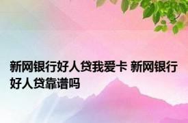 新网银行好人贷我爱卡 新网银行好人贷靠谱吗