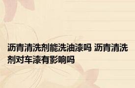 沥青清洗剂能洗油漆吗 沥青清洗剂对车漆有影响吗