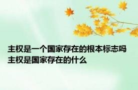 主权是一个国家存在的根本标志吗 主权是国家存在的什么