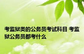 考监狱类的公务员考试科目 考监狱公务员都考什么
