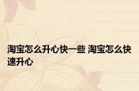 淘宝怎么升心快一些 淘宝怎么快速升心