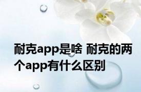 耐克app是啥 耐克的两个app有什么区别