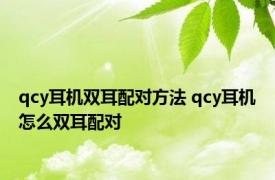 qcy耳机双耳配对方法 qcy耳机怎么双耳配对