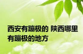 西安有蹦极的 陕西哪里有蹦极的地方