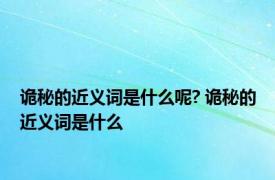 诡秘的近义词是什么呢? 诡秘的近义词是什么