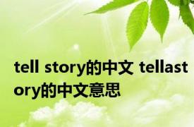 tell story的中文 tellastory的中文意思