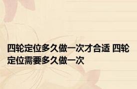 四轮定位多久做一次才合适 四轮定位需要多久做一次