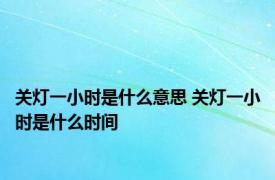关灯一小时是什么意思 关灯一小时是什么时间