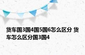 货车国3国4国5国6怎么区分 货车怎么区分国3国4