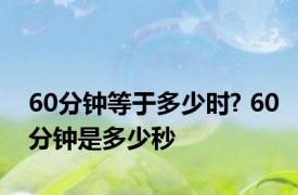 60分钟等于多少时? 60分钟是多少秒