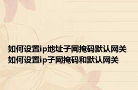 如何设置ip地址子网掩码默认网关 如何设置ip子网掩码和默认网关
