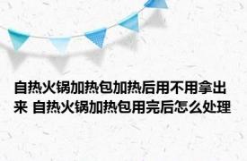 自热火锅加热包加热后用不用拿出来 自热火锅加热包用完后怎么处理