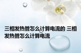 三相发热管怎么计算电流的 三相发热管怎么计算电流