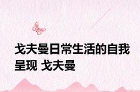 戈夫曼日常生活的自我呈现 戈夫曼 