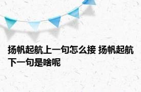 扬帆起航上一句怎么接 扬帆起航下一句是啥呢