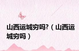 山西运城穷吗?（山西运城穷吗）