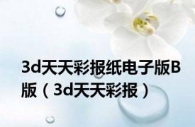 3d天天彩报纸电子版B版（3d天天彩报）