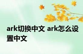 ark切换中文 ark怎么设置中文