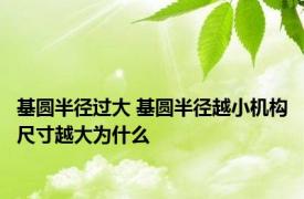 基圆半径过大 基圆半径越小机构尺寸越大为什么
