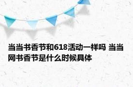 当当书香节和618活动一样吗 当当网书香节是什么时候具体