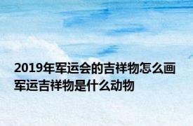 2019年军运会的吉祥物怎么画 军运吉祥物是什么动物