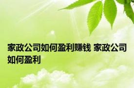 家政公司如何盈利赚钱 家政公司如何盈利