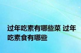 过年吃素有哪些菜 过年吃素食有哪些