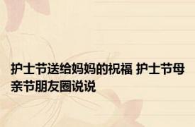 护士节送给妈妈的祝福 护士节母亲节朋友圈说说