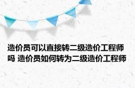 造价员可以直接转二级造价工程师吗 造价员如何转为二级造价工程师