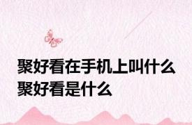 聚好看在手机上叫什么 聚好看是什么