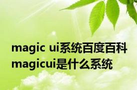 magic ui系统百度百科 magicui是什么系统