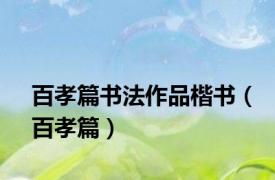 百孝篇书法作品楷书（百孝篇）