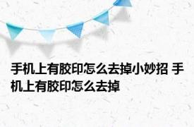 手机上有胶印怎么去掉小妙招 手机上有胶印怎么去掉