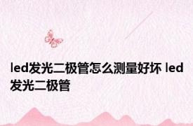 led发光二极管怎么测量好坏 led发光二极管 