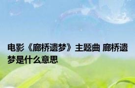 电影《廊桥遗梦》主题曲 廊桥遗梦是什么意思
