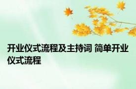 开业仪式流程及主持词 简单开业仪式流程