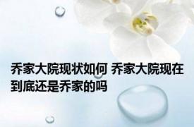 乔家大院现状如何 乔家大院现在到底还是乔家的吗