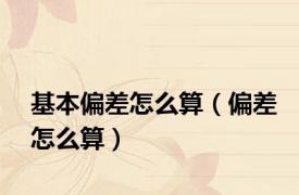 基本偏差怎么算（偏差怎么算）