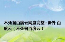 不死者百度云网盘完整+番外 百度云（不死者百度云）