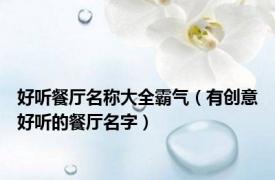 好听餐厅名称大全霸气（有创意好听的餐厅名字）