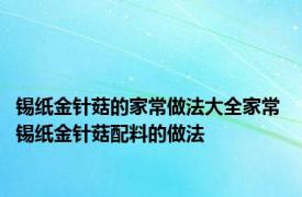 锡纸金针菇的家常做法大全家常 锡纸金针菇配料的做法
