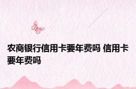 农商银行信用卡要年费吗 信用卡要年费吗