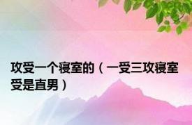 攻受一个寝室的（一受三攻寝室 受是直男）