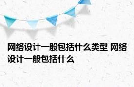 网络设计一般包括什么类型 网络设计一般包括什么